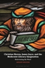 Image for Christian heresy, James Joyce, and the modernist literary imagination  : reinventing the word
