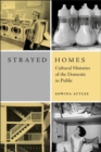 Image for Strayed homes  : cultural histories of the domestic in public