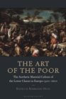 Image for The art of the poor  : the aesthetic material culture of the lower classes in Europe, 1300-1600