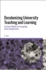 Image for Decolonizing university teaching and learning  : an entry model for grappling with complexities