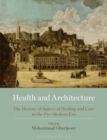 Image for Health and architecture  : the history of spaces of healing and care in the pre-modern era