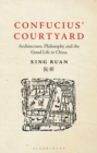 Image for Confucius&#39; courtyard  : architecture, philosophy and the good life in China