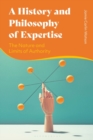 Image for History and Philosophy of Expertise: The Nature and Limits of Authority