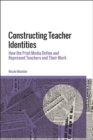 Image for Constructing teacher identities  : how the print media define and represent teachers and their work