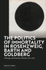 Image for The politics of immortality in Rosenzweig, Barth and Goldberg: theology and resistance between 1914-1945