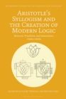 Image for Aristotle&#39;s Syllogism and the Creation of Modern Logic: Between Tradition and Innovation, 1820S-1930S