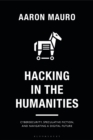 Image for Hacking in the humanities  : cybersecurity, speculative fiction, and navigating a digital future