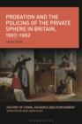 Image for Probation and the Policing of the Private Sphere in Britain, 1907-1967