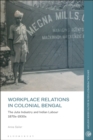 Image for Workplace Relations in Colonial Bengal: The Jute Industry and Indian Labour 1870S-1930S