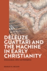 Image for Deleuze, Guattari and the machine in early Christianity  : schizoanalysis, affect and multiplicity