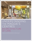 Image for Understanding the Maggie&#39;s Centres  : an architecture of care
