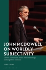 Image for John McDowell on worldly subjectivity  : Oxford Kantianism meets phenomenology and cognitive sciences