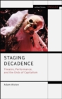 Image for Staging decadence  : theatre, performance, and the ends of capitalism