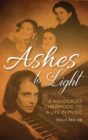 Image for Ashes to light  : a Holocaust childhood to a life in music