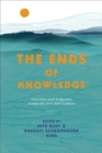 Image for The ends of knowledge  : outcomes and endpoints across the arts and sciences