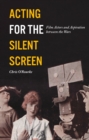 Image for Acting for the silent screen  : film actors and aspiration between the wars