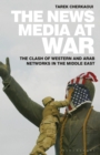 Image for The news media at war  : the clash of Western and Arab networks in the Middle East