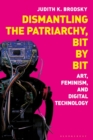 Image for Dismantling the patriarchy, bit by bit  : art, feminism, and digital technology
