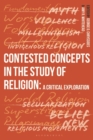 Image for Contested Concepts in the Study of Religion: A Critical Exploration