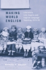 Image for Making world English  : literature, late empire, and English language teaching, 1919-39