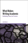 Image for What makes writing academic  : rethinking theory for practice