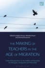 Image for The making of teachers in the age of migration  : critical perspectives on the politics of education for refugees, immigrants and minorities