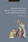 Image for Catherine the Great and the culture of celebrity in the eighteenth century