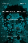 Image for Interfaces and us  : user experience design and the making of the computable subject