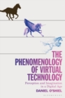 Image for The phenomenology of virtual technology  : perception and imagination in a digital age