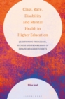 Image for Class, race, disability and mental health in higher education  : questioning the access, success and progression of disadvantaged students