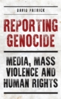 Image for Reporting genocide  : media, mass violence and human rights