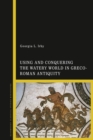 Image for Using and Conquering the Watery World in Greco-Roman Antiquity