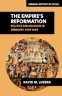 Image for The Empire’s Reformations : Politics and Religion in Germany, 1495-1648