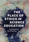 Image for The place of ethics in science education  : implications for practice