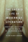 Image for The sacred life of modernist literature: immanence, occultism, and the making of the modern world