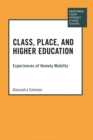 Image for Class, place, and higher education  : experiences of homely mobility