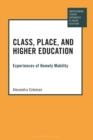 Image for Class, Place, and Higher Education: Experiences of Homely Mobility