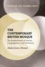 Image for The Contemporary British Mosque: The Establishment of Muslim Congregations and Institutions