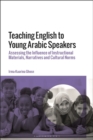 Image for Teaching English to young Arabic speakers  : assessing the influence of instructional materials, narratives and cultural norms