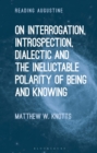 Image for On Interrogation, Introspection, Dialectic and the Ineluctable Polarity of Being and Knowing