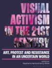 Image for Visual activism in the 21st century  : art, protest and resistance in an uncertain world