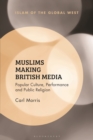 Image for Muslims making British media  : popular culture, performance and public religion