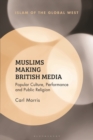 Image for Muslims Making British Media: Popular Culture, Performance and Public Religion
