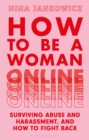 Image for How to be a woman online  : surviving abuse and harassment, and how to fight back