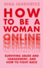 Image for How to be a woman online: surviving abuse and harassment, and how to fight back