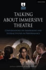 Image for Talking About Immersive Theatre: Conversations on Immersions and Interactivities in Performance