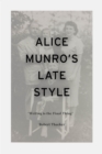 Image for Alice Munro&#39;s Late Style: &#39;Writing Is the Final Thing&#39;