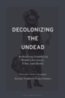 Image for Decolonizing the undead  : rethinking zombies in world-literature, film, and media