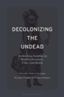 Image for Decolonizing the undead  : rethinking zombies in world-literature, film, and media