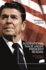 Image for International trade under President Reagan  : US trade policy in the 1980s